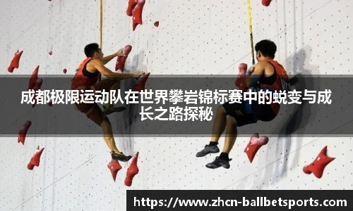 成都极限运动队在世界攀岩锦标赛中的蜕变与成长之路探秘